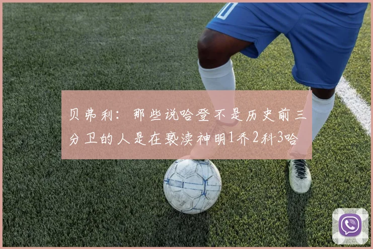 贝弗利：那些说哈登不是历史前三分卫的人是在亵渎神明1乔2科3哈