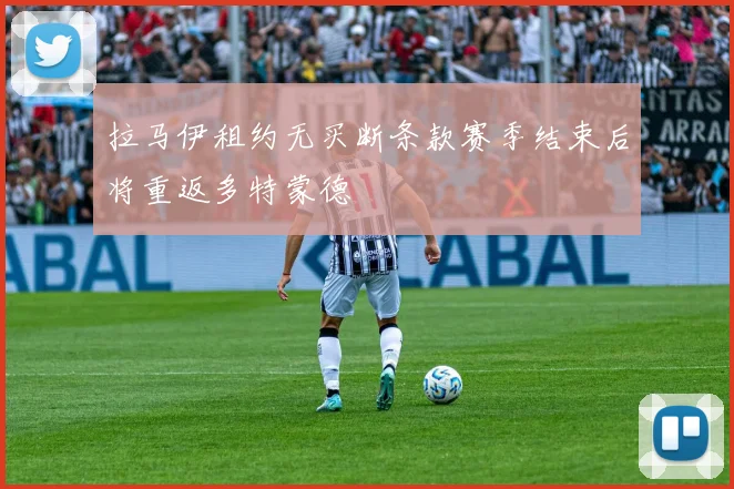 拉马伊租约无买断条款赛季结束后将重返多特蒙德