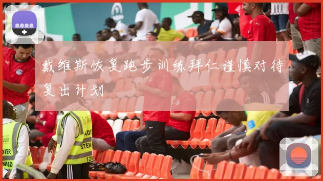 戴维斯恢复跑步训练拜仁谨慎对待复出计划
