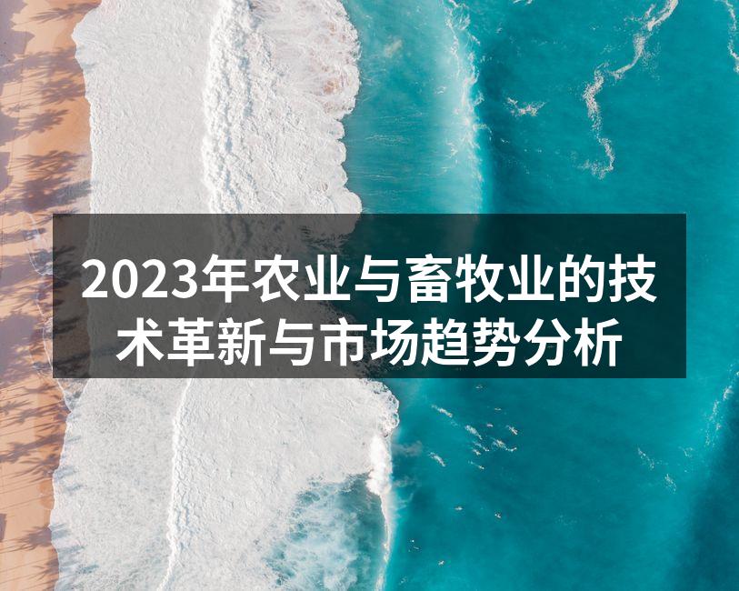 2023年农业与畜牧业的技术革新与市场趋势分析