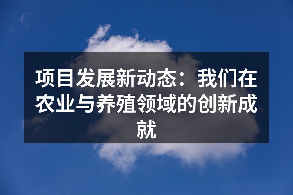 项目发展新动态：我们在农业与养殖领域的创新成就