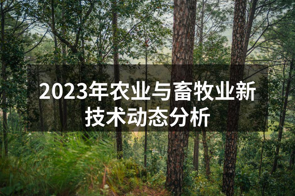 2023年农业与畜牧业新技术动态分析